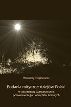 Okładka - Podania mityczne dziejów Polski w oświetleniu wiaroznawstwa porównawczego i obrzędów ludowych - Wincenty Trojanowski