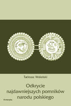 Okładka - Odkrycie najdawniejszych pomników narodu polskiego - Tadeusz Wolański
