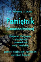 Okładka - Pamiętnik Commonitorium. Rozprawa Pielgrzyma o starożytności i powszechności wiary katolickiej przeciw niezbożnym nowościom wszystkich kacerzy - św. Wincenty z Lerynu