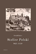 Okładka - Stolice Polski. 963-1138 - Oswald Balzer