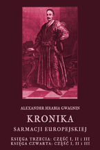Okładka - Kronika Sarmacji Europejskiej. Księga Trzecia. Część I, II i III. Księga Czwarta. Część I, II i III - Alexander Hrabia Gwagnin