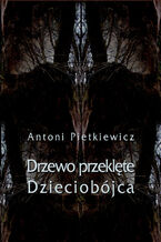 Okładka - Drzewo przeklęte. Dzieciobójca - Antoni Pietkiewicz