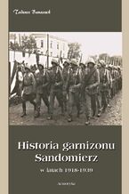 Okładka - Historia Garnizonu Sandomierz w latach 1918-1939 - Tadeusz Banaszek