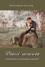 Okładka - Dzieci szczęścia prześliczna i wzruszająca opowieść - Waleria Marrene-Morzkowska