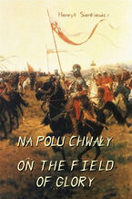 Okładka - Na polu chwały. Powieść historyczna z czasów króla Jana Sobieskiego - Henryk Sienkiewicz