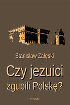 Okładka - Czy jezuici zgubili Polskę? - Stanisław Załęski