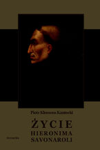 Okładka - Życie Hieronima Savonaroli. Epizod z dziejów Florencji - Piotr Klemens Kantecki