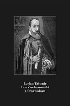 Okładka - Jan Kochanowski z Czarnolasu - Lucjan Tatomir