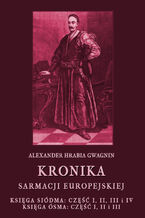 Okładka - Kronika Sarmacji Europejskiej. Księga Siódma. Część I, II, III i IV. Księga Ósma. Część I, II i III - Alexander Hrabia Gwagnin