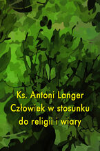 Okładka - Człowiek w stosunku do religii i wiary - Ks. Antoni Langer