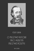 O fałszywej historii, jako mistrzyni fałszywej polityki