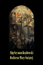 Okładka - O ofierze Mszy Świętej - Abp Szymon Kozłowski