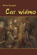 Okładka - Car widmo. Powieść z czasów zasiadania a przecie nie siedzenia Władysława, syna Zygmuntowego, na tronie Rurykowym - Wiktor Gomulicki