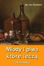 Okładka - Miody i piwa, które leczą. 124 receptury - Jan Iwo Korejwo