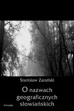 Okładka - O nazwach geograficznych słowiańskich - Stanisław Zarański