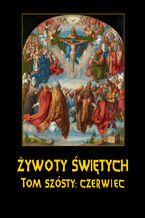 Okładka - Żywoty Świętych Pańskich. Tom Szósty. Czerwiec - Władysław Hozakowski