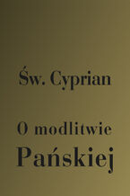 Okładka - O modlitwie Pańskiej - Św. Cyprian z Kartaginy