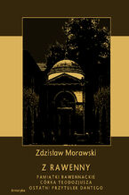 Okładka - Z Rawenny. Pamiątki rawennackie. Córka Teodozjusza. Ostatni przytułek Dantego - Zdzisław Morawski