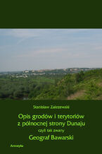 Okładka - Opis grodów i terytoriów z północnej strony Dunaju czyli tak zwany Geograf Bawarski - Stanisław Zakrzewski