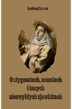 Okładka - O stygmatach, mumiach i innych niezwykłych zjawiskach - Andrzej Sarwa