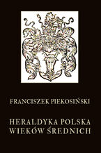 Okładka - Heraldyka polska wieków średnich - Franciszek Piekosiński