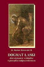 Okładka - Dogmat Łaski. Dziewiętnaście wykładów o porządku nadprzyrodzonym - Marian Morawski