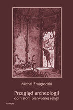 Okładka - Przegląd archeologii do historii pierwotnej religii - Michał Żmigrodzki