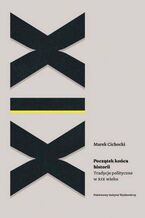 Okładka - Początek końca historii Tradycje polityczne w XIX wieku - dr Marek A. Cichocki