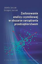 Okładka - Zastosowanie analizy czynnikowej w obszarze zarządzania przedsiębiorstwem - Jolanta Jurczaka, Grzegorz Jurczak