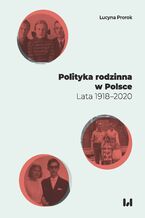 Okładka - Polityka rodzinna w Polsce. Lata 1918-2020 - Lucyna Prorok