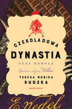 Okładka - Czekoladowa dynastia. Czas Karola - Teresa Monika Rudzka