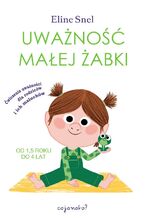 Okładka - Uważność małej żabki. Ćwiczenia uważności dla rodziców i ich maluchów - Eline Snel