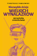 Okładka - Niezwykłe dzieje wielkich wynalazków - Tymoteusz Pawłowski