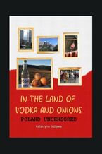 Okładka - In the Land of Vodka and Onions. Poland uncensored - Katarzyna Satława