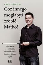 Okładka - Cóż innego mogłabyś zrobić, Matko! - Erzsi Sándor