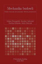 Okładka - Mechanika budowli. Układy statycznie niewyznaczalne. Metoda przemieszczen - Łukasz Domagalski, Jarosław Jedrysiak Ewelina Kubacka, Jakub Marczak