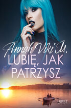 Okładka - Lubię, jak patrzysz  opowiadanie erotyczne - Annah Viki M.