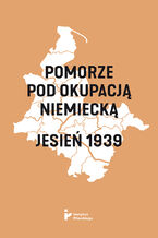 Okładka - Pomorze pod okupacją niemiecką. Jesień 1939 - red. Piotr Madajczyk