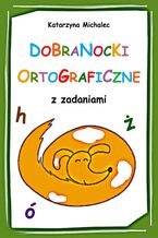 Okładka - Dobranocki ortograficzne z zadaniami - Katarzyna Michalec