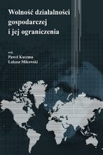 Okładka - Wolność działalności gospodarczej i jej ograniczenia - Paweł Kuczma, Łukasz Mikowski