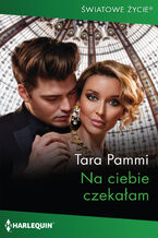 Okładka - Na ciebie czekałam - Tara Pammi