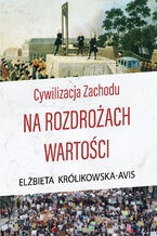 Okładka - Cywilizacja Zachodu na rozdrożach wartości - Elżbieta Królikowska-Avis