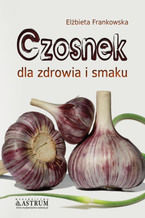 Okładka - Czosnek dla zdrowia  i smaku - Elżbieta Frankowska