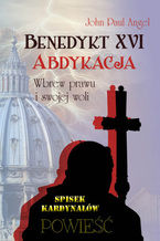 Okładka - Benedykt XVI. Abdykacja. Wbrew prawu i swojej woli - John Paul Angel