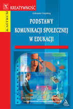 Okładka - Podstawy komunikacji społecznej w edukacji - Aleksander Sztejnberg
