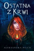 Okładka - Ostatnia z Krwi - Aleksandra Pilch
