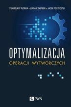 Okładka - Optymalizacja operacji wytwórczych - Stanisław Płonka, Ludwik Ogiński, Jacek Postrożny