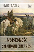 Okładka - Wojskowość średniowiecznej Rusi - Michał Beczek