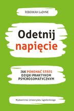 Okładka - Odetnij napięcie. Jak pokonać stres dzięki praktykom psychosomatycznym - Rebekkah LaDyne