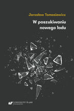 Okładka - W poszukiwaniu nowego ładu. Tendencje antyliberalne, autorytarne i profaszystowskie w polskiej myśli politycznej i społecznej lat 30. XX w.: piłsudczycy i inni - Jarosław Tomasiewicz